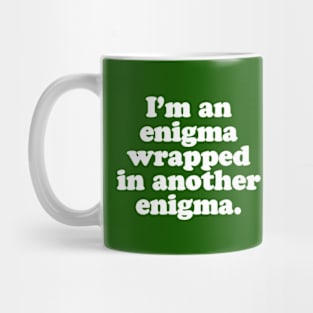 I’m an enigma wrapped in another enigma. Mug